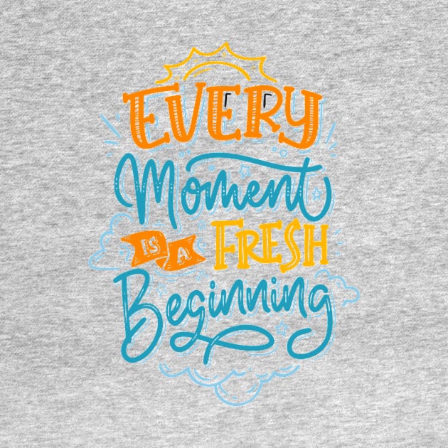 Every moment is a fresh beginning by Sam's Essentials Hub